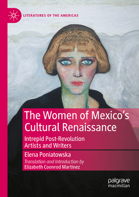 The Women of Mexico's Cultural Renaissance: Intrepid Post-Revolution Artists and Writers - Poniatowska, Elena (Editor), and Martnez, Elizabeth Coonrod (Editor)