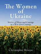 The Women of Ukraine: Stories of Hope and Courage in a War-torn Country