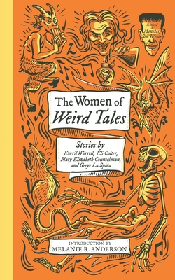The Women of Weird Tales: Stories by Everil Worrell, Eli Colter, Mary Elizabeth Counselman and Greye La Spina (Monster, She Wrote) - La Spina, Greye, and Worrell, Everil, and Counselman, Mary Elizabeth