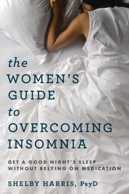 The Women's Guide to Overcoming Insomnia: Get a Good Night's Sleep Without Relying on Medication - Harris, Shelby