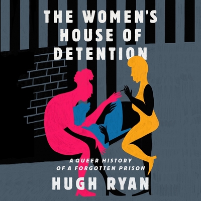 The Women's House of Detention: A Queer History of a Forgotten Prison - Ryan, Hugh, and Metzger, Janet (Read by)