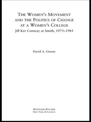 The Women's Movement and the Politics of Change at a Women's College: Jill Ker Conway at Smith, 1975-1985 - Greene, David A.