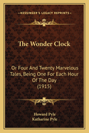 The Wonder Clock: Or Four And Twenty Marvelous Tales, Being One For Each Hour Of The Day (1915)