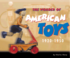The Wonder of American Toys, 1920-1950 - Sharp, Charles Dee