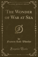 The Wonder of War at Sea (Classic Reprint)