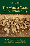 The Wonder Team in the White City: U.V.M. at the Intercollegiate Base Ball Tournament of 1893