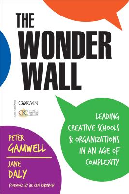 The Wonder Wall: Leading Creative Schools and Organizations in an Age of Complexity - Gamwell, Peter, Dr., and Daly, Jane