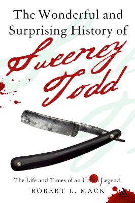 The Wonderful and Surprising History of Sweeney Todd: The Life and Times of an Urban Legend - Mack, Robert L, Dr.