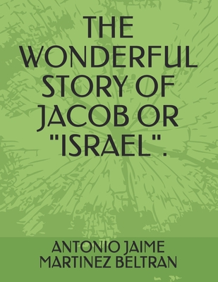 The Wonderful Story of Jacob or "israel". - Martinez Beltran, Antonio Jaime