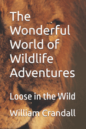 The Wonderful World of Wildlife Adventures: Loose in the Wild