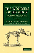 The Wonders of Geology 2 Volume Set: Or, a Familiar Exposition of Geological Phenomena