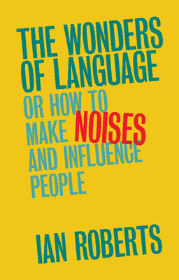 The Wonders of Language: Or How to Make Noises and Influence People - Roberts, Ian