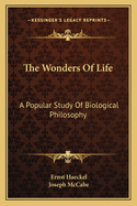 The Wonders Of Life: A Popular Study Of Biological Philosophy