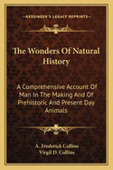 The Wonders Of Natural History: A Comprehensive Account Of Man In The Making And Of Prehistoric And Present Day Animals