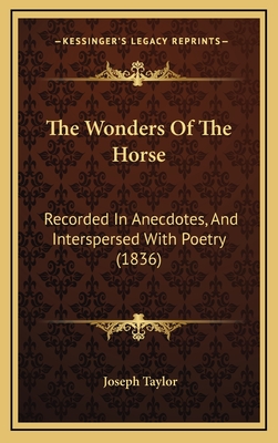 The Wonders of the Horse: Recorded in Anecdotes, and Interspersed with Poetry (1836) - Taylor, Joseph