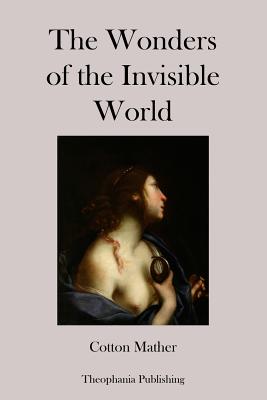 The Wonders of the Invisible World - Mather, Cotton