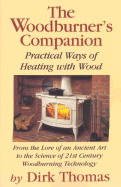 The Woodburner's Companion: Practical Ways of Heating with Wood - Thomas, Dirk, and Freeman, Castle, Jr. (Foreword by)