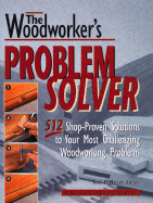 The Woodworker's Problem Solver: 512 Shop-Proven Solutions to Your Most Challenging Woodworking Problems - O'Malley, Tony (Editor)