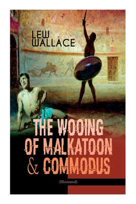 The Wooing of Malkatoon & Commodus (Illustrated) - Wallace, Lew, and Weguelin, J R