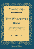 The Worcester Book: A Dairy of Noteworthy Events of Noteworthy Events in Worcester, Massachusetts, from 1657 to 1883 (Classic Reprint)