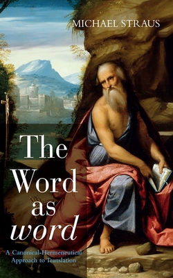 The Word as word: A Canonical-Hermeneutical Approach to Translation - Straus, Michael