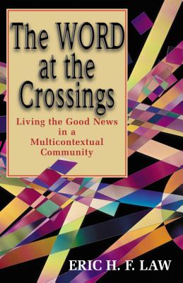 The Word at the Crossings: Living the Good News in a Multicontextual Community - Law, Eric, Rev.