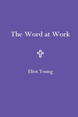 The Word at Work - Young, Eliot