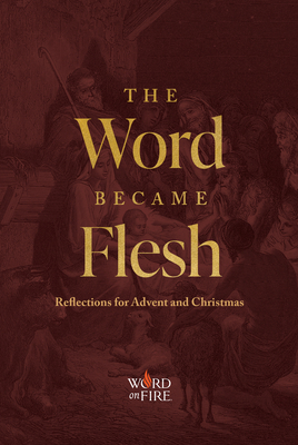 The Word Became Flesh: Reflections for Advent and Christmas - Becklo, Matthew (Editor), and Barron, Robert (Introduction by)