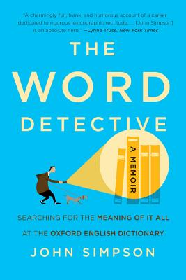 The Word Detective: Searching for the Meaning of It All at the Oxford English Dictionary - Simpson, John
