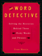 The Word Detective: Solving the Mysteries Behind Those Pesky Words and Phrases - Morris, Evan