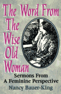 The Word from the Wise Old Woman: Sermons from a Feminine Perspective