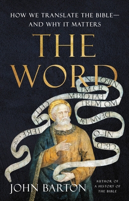 The Word: How We Translate the Bible--And Why It Matters - Barton, John