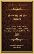 The Word of the Buddha; An Outline of the Ethico-Philosophical System of the Buddha in the Words of the Pali Canon, Together with Explanatory Notes