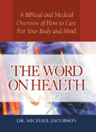 The Word on Health: A Biblical and Medical Overview of How to Care for Your Body - Jacobson, Michael