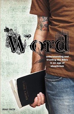 The Word: Understanding & Trusting the Bible in an Age of Skepticism - Smith, Craig