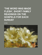 'The Word Was Made Flesh', Short Family Readings on the Gospels for Each Sunday