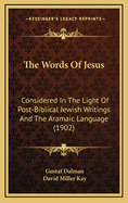 The Words Of Jesus: Considered In The Light Of Post-Biblical Jewish Writings And The Aramaic Language (1902)