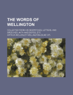 The Words of Wellington: Collected from His Despatches, Letters, and Speeches, with Anecdotes, Etc