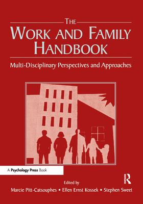 The Work and Family Handbook: Multi-Disciplinary Perspectives and Approaches - Pitt-Catsouphes, Marcie (Editor), and Kossek, Ellen Ernst (Editor), and Sweet, Stephen, Dr. (Editor)