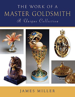The Work of a Master Goldsmith: A Unique Collection - Miller, James