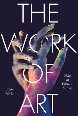 The Work of Art: Value in Creative Careers - Gerber, Alison