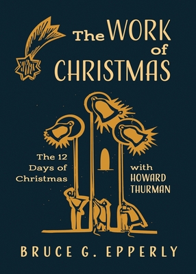 The Work of Christmas: The 12 Days of Christmas with Howard Thurman - Epperly, Bruce G