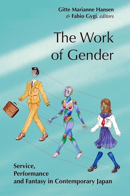 The Work of Gender: Service, Performance and Fantasy in Contemporary Japan - Hansen, Gitte Marianne (Editor), and Gygi, Fabio (Editor)