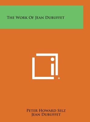 The Work of Jean Dubuffet - Selz, Peter Howard