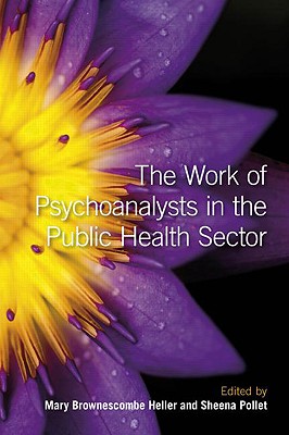 The Work of Psychoanalysts in the Public Health Sector - Heller, Mary Brownescombe (Editor), and Pollet, Sheena (Editor)