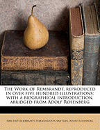 The Work of Rembrandt, Reproduced in Over Five Hundred Illustrations; With a Biographical Introduction, Abridged from Adolf Rosenberg