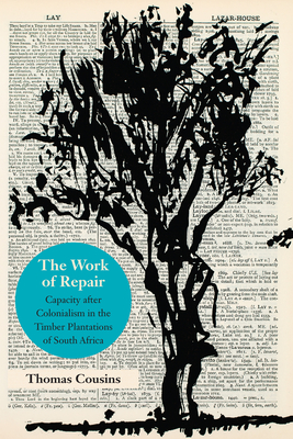 The Work of Repair: Capacity After Colonialism in the Timber Plantations of South Africa - Cousins, Thomas