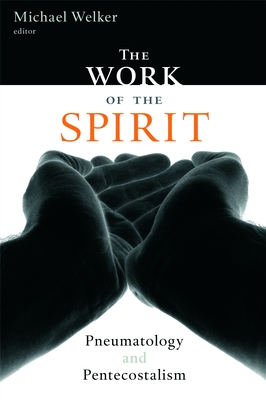 The Work of the Spirit: Pneumatology and Pentecostalism - Welker, Michael (Editor)