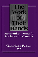 The Work of Their Hands: Mennonite Women (Tm)S Societies in Canada