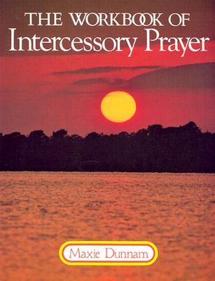 The Workbook of Intercessory Prayer - Dunnam, Maxie D, Dr.